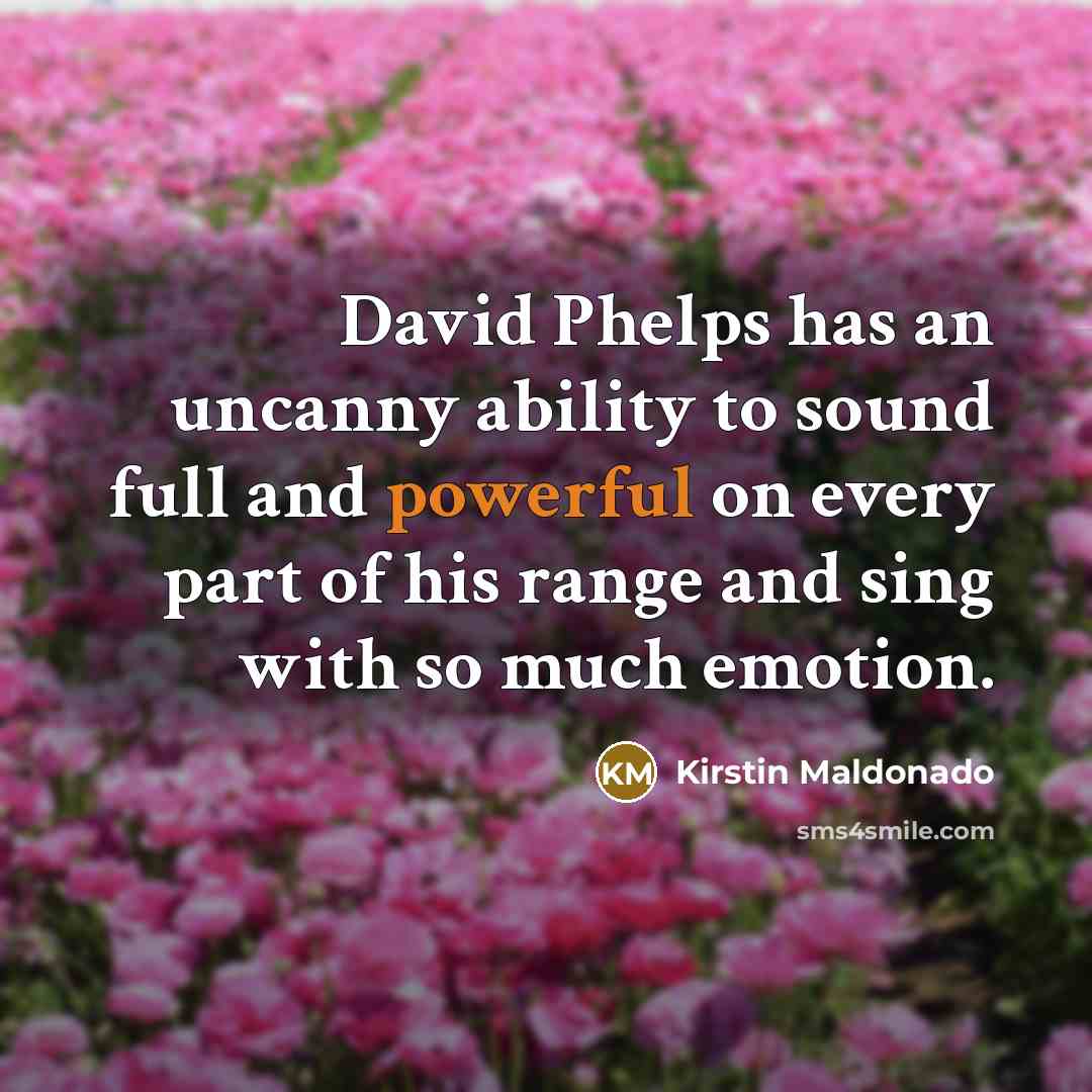 “David Phelps has an uncanny ability to sound full and…” quote by Kirstin Maldonado
