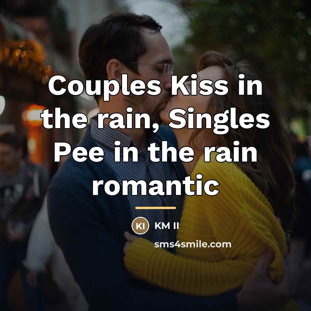 “Couples Kiss in the rain, Singles Pee in the rain…” quote by KM II
