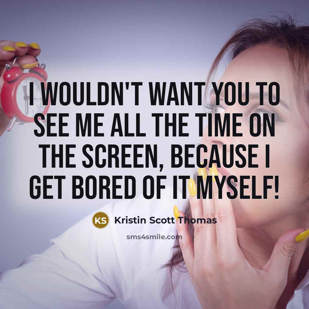 “I wouldn't want you to see me all the time…” quote by Kristin Scott Thomas