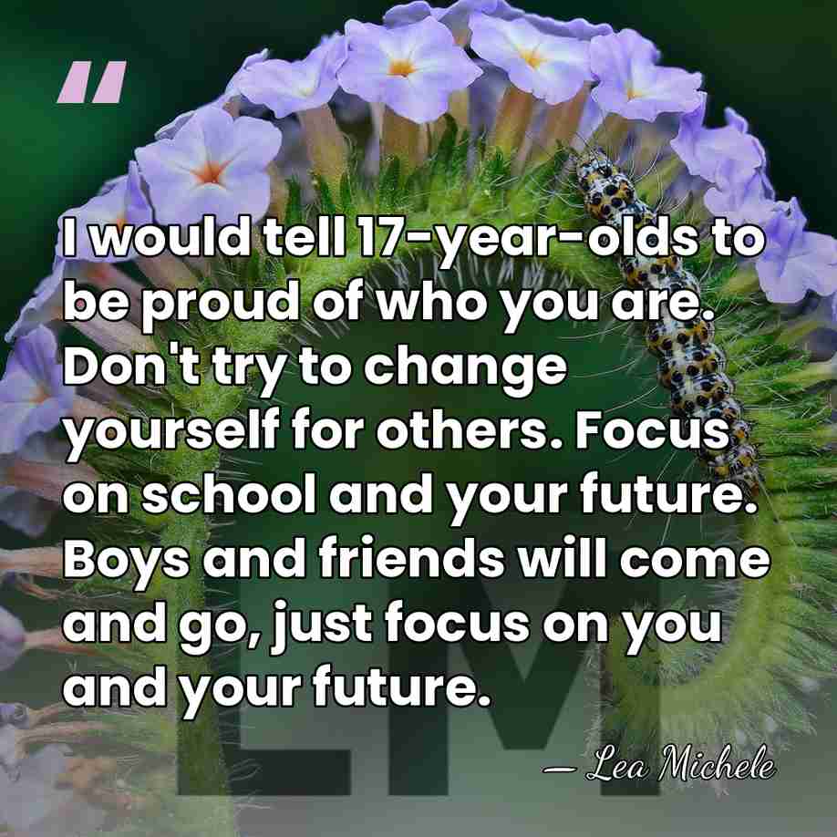 I would tell 17-year-olds to be proud of who you are. Don't&hellip; - Lea Michele