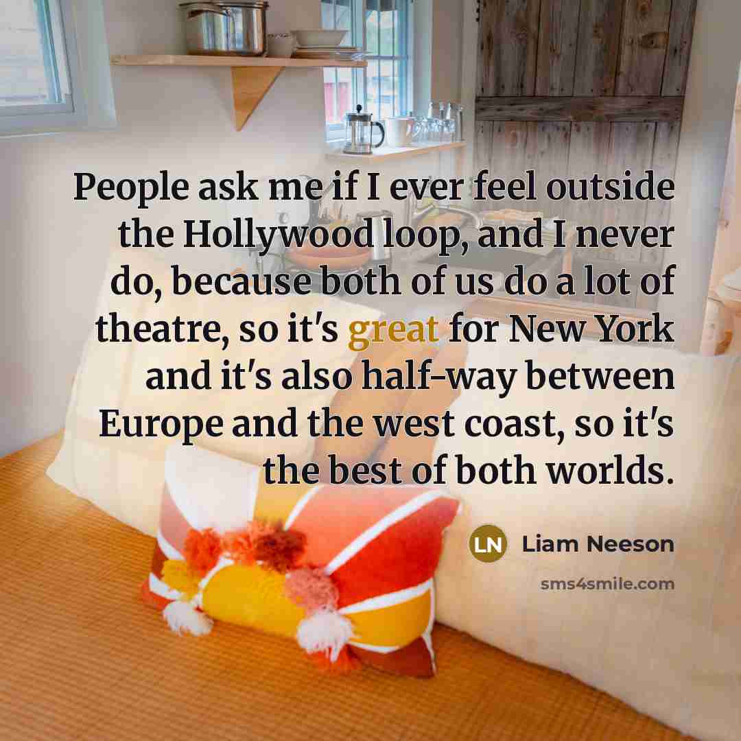 “People ask me if I ever feel outside the Hollywood…” quote by Liam Neeson