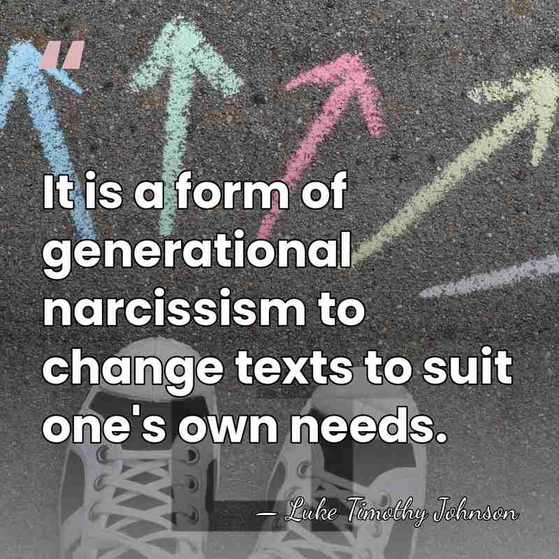 It is a form of generational narcissism to change texts to suit&hellip; - Luke Timothy Johnson