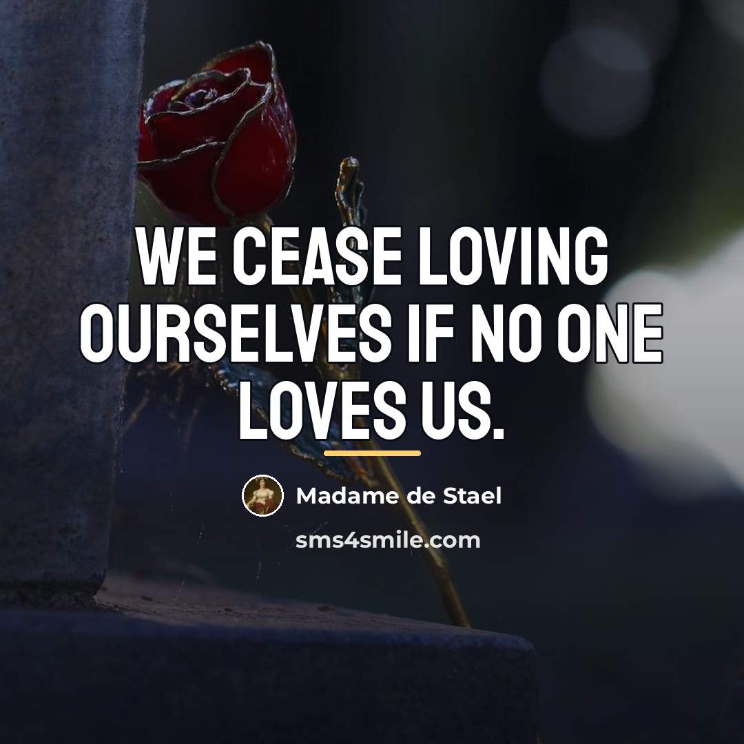 “We cease loving ourselves if no one loves us.…” quote by Madame de Stael