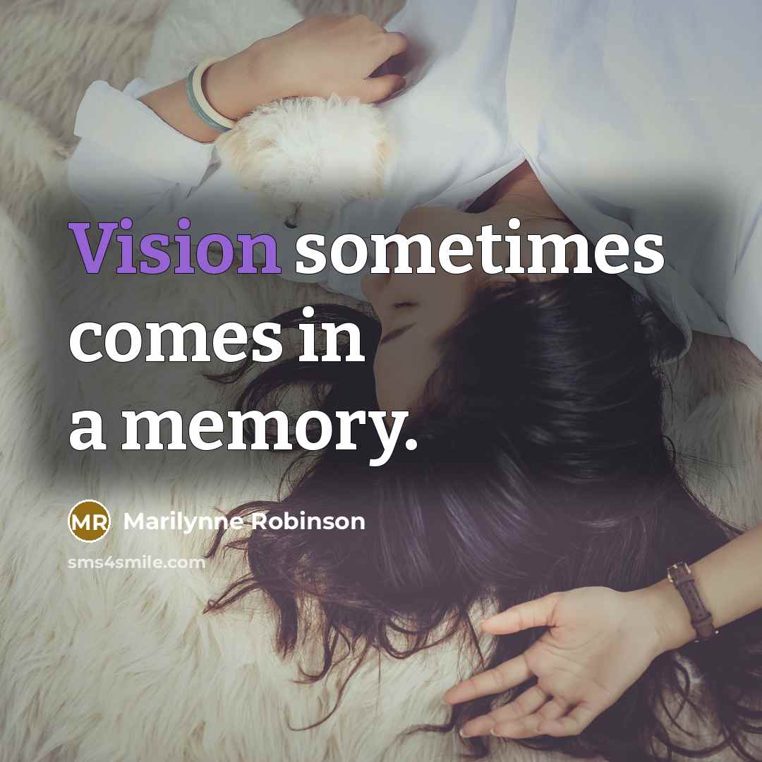 “Vision sometimes comes in a memory.…” quote by Marilynne Robinson