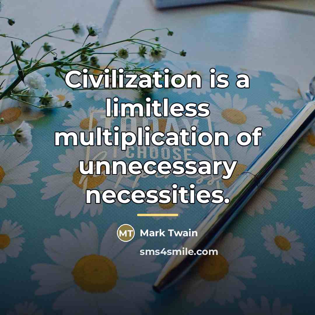 “Civilization is a limitless multiplication of unnecessary necessities.…” quote by Mark Twain