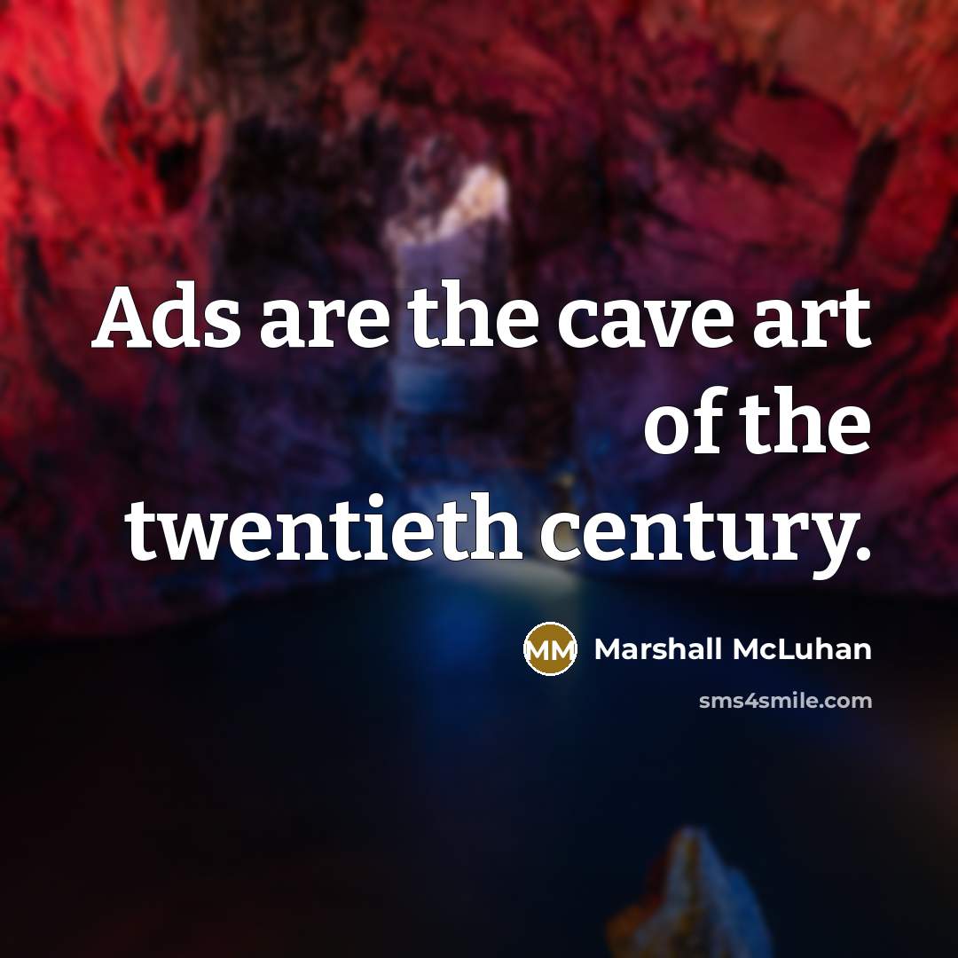 “Ads are the cave art of the twentieth century.…” quote by Marshall McLuhan