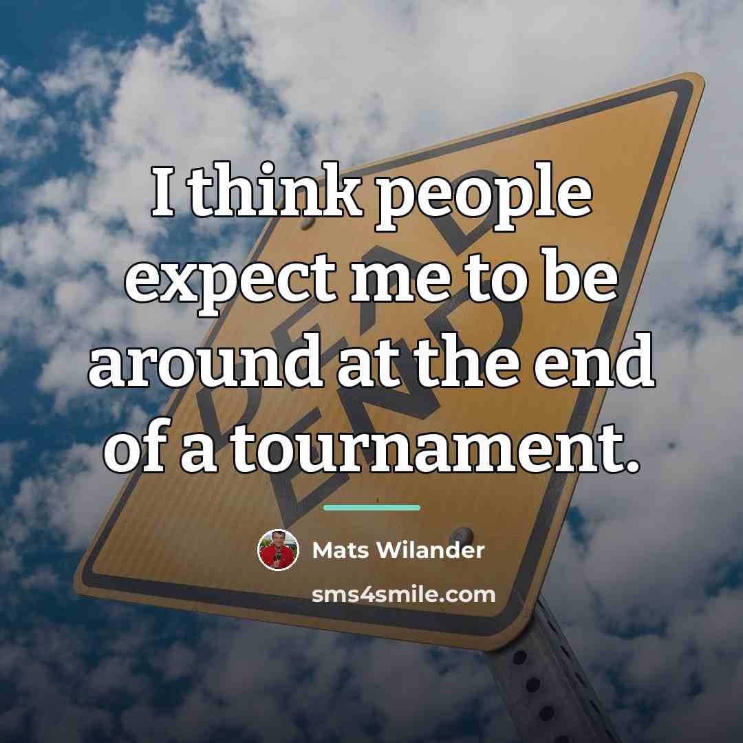 “I think people expect me to be around at the…” quote by Mats Wilander