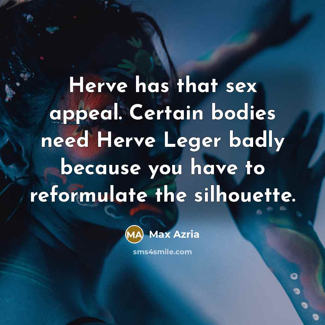 “Herve has that sex appeal. Certain bodies need Herve Leger…” quote by Max Azria