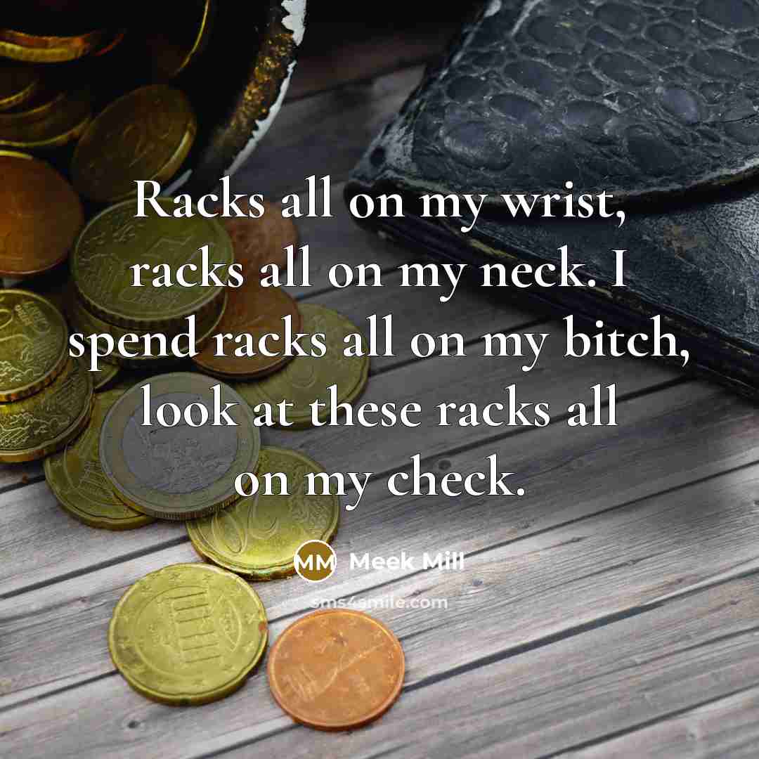 “Racks all on my wrist, racks all on my neck.…” quote by Meek Mill
