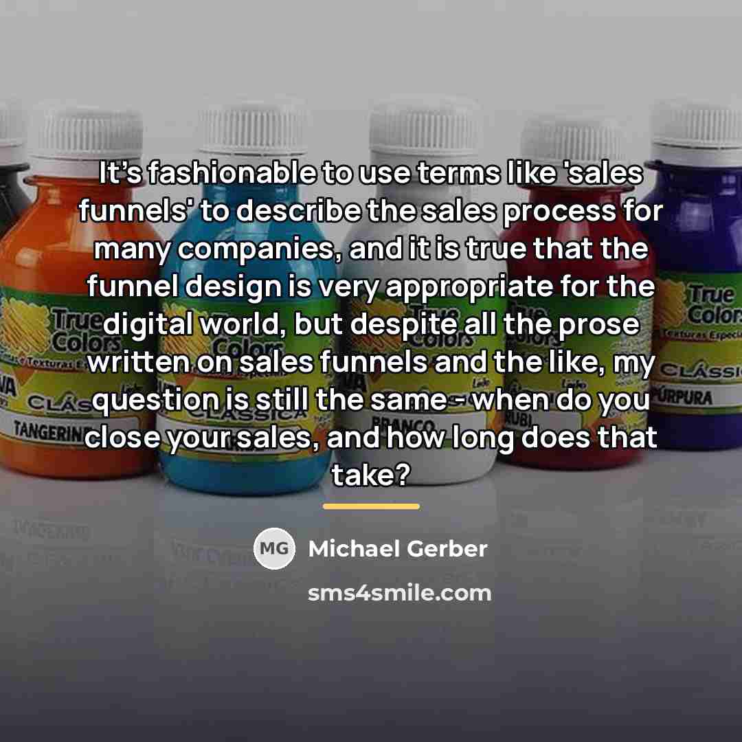 “It's fashionable to use terms like 'sales funnels' to describe…” quote by Michael Gerber