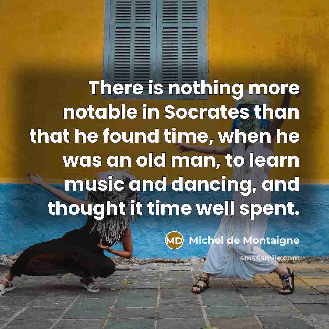“There is nothing more notable in Socrates than that he…” quote by Michel de Montaigne