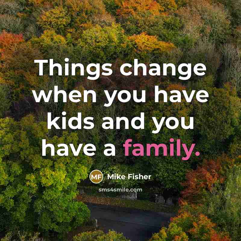 “Things change when you have kids and you have a…” quote by Mike Fisher