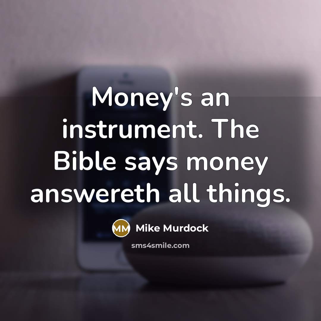 “Money's an instrument. The Bible says money answereth all things.…” quote by Mike Murdock