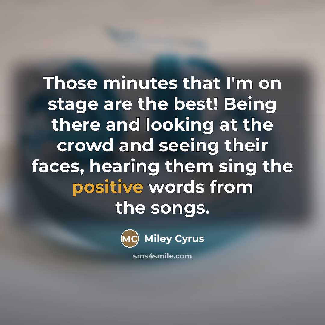 “Those minutes that I'm on stage are the best! Being…” quote by Miley Cyrus