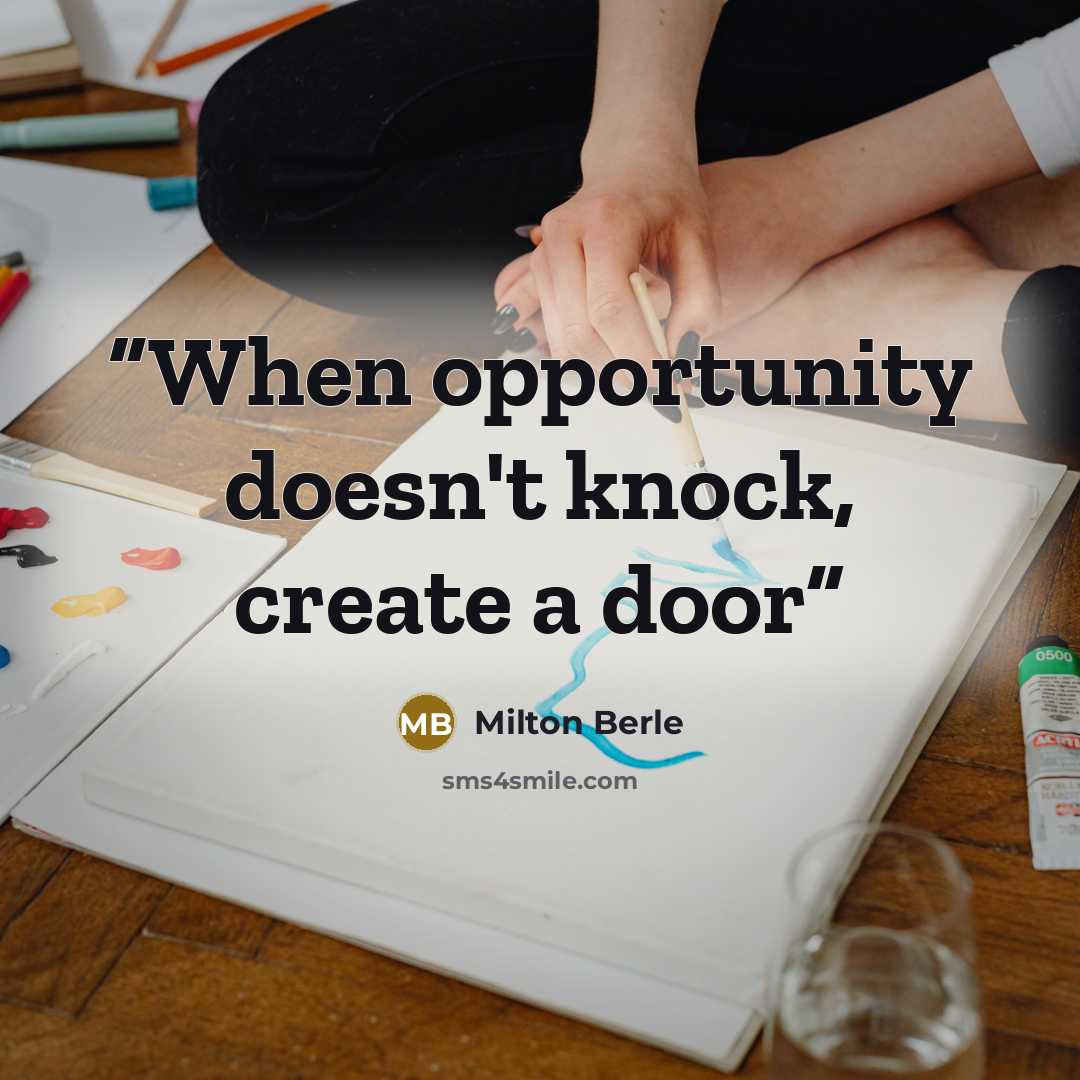 “When opportunity doesn't knock, create a door” quote by Milton Berle