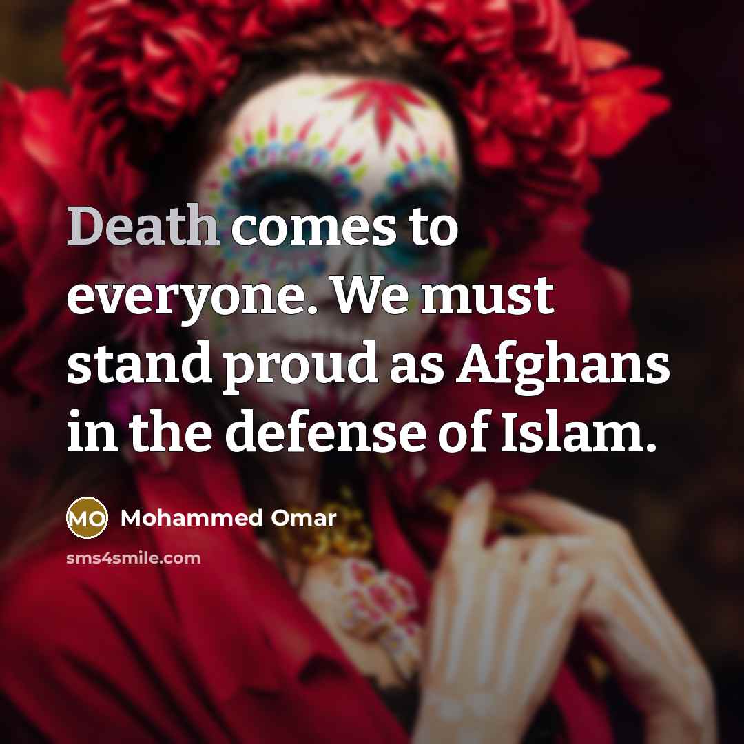 “Death comes to everyone. We must stand proud as Afghans…” quote by Mohammed Omar