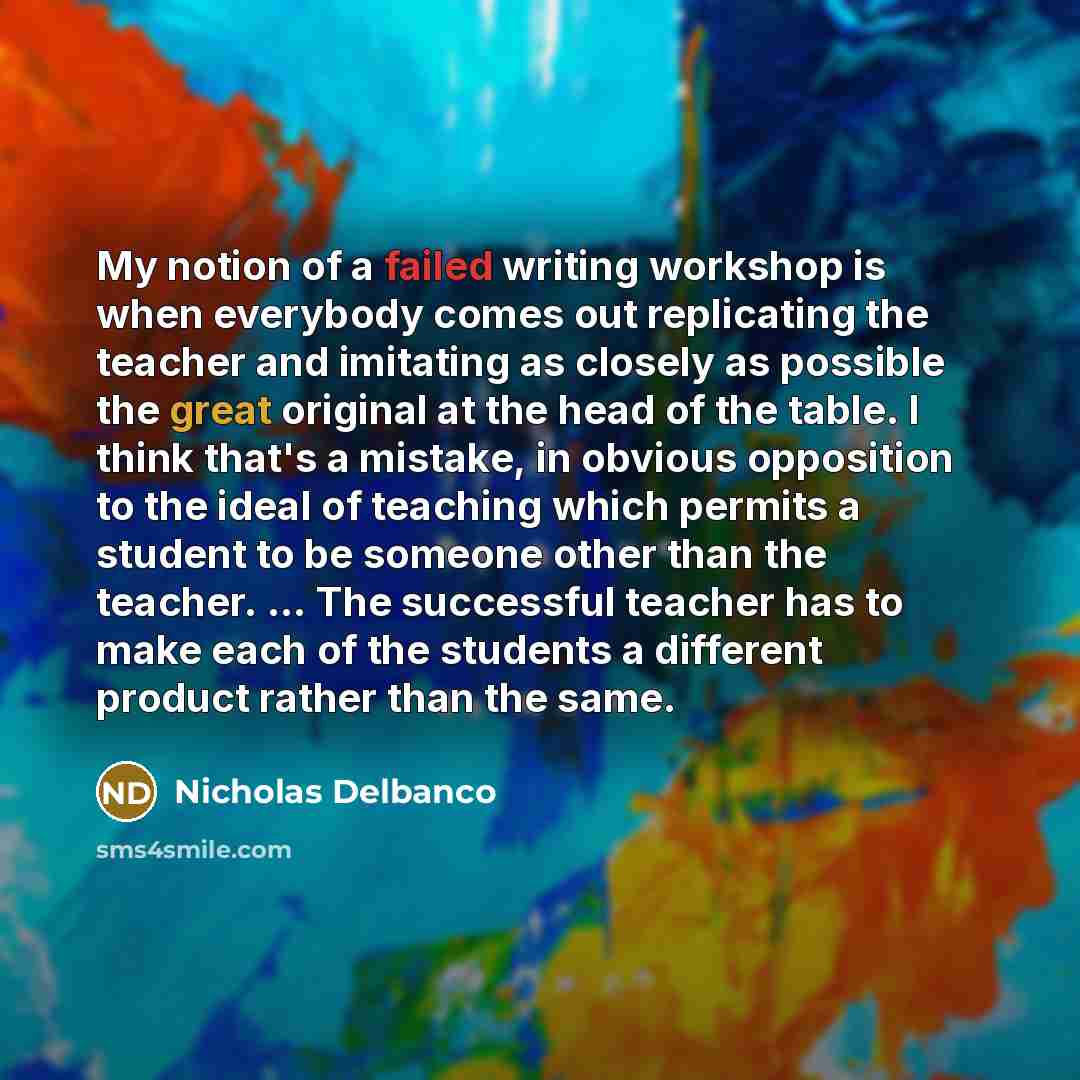 “My notion of a failed writing workshop is when everybody…” quote by Nicholas Delbanco