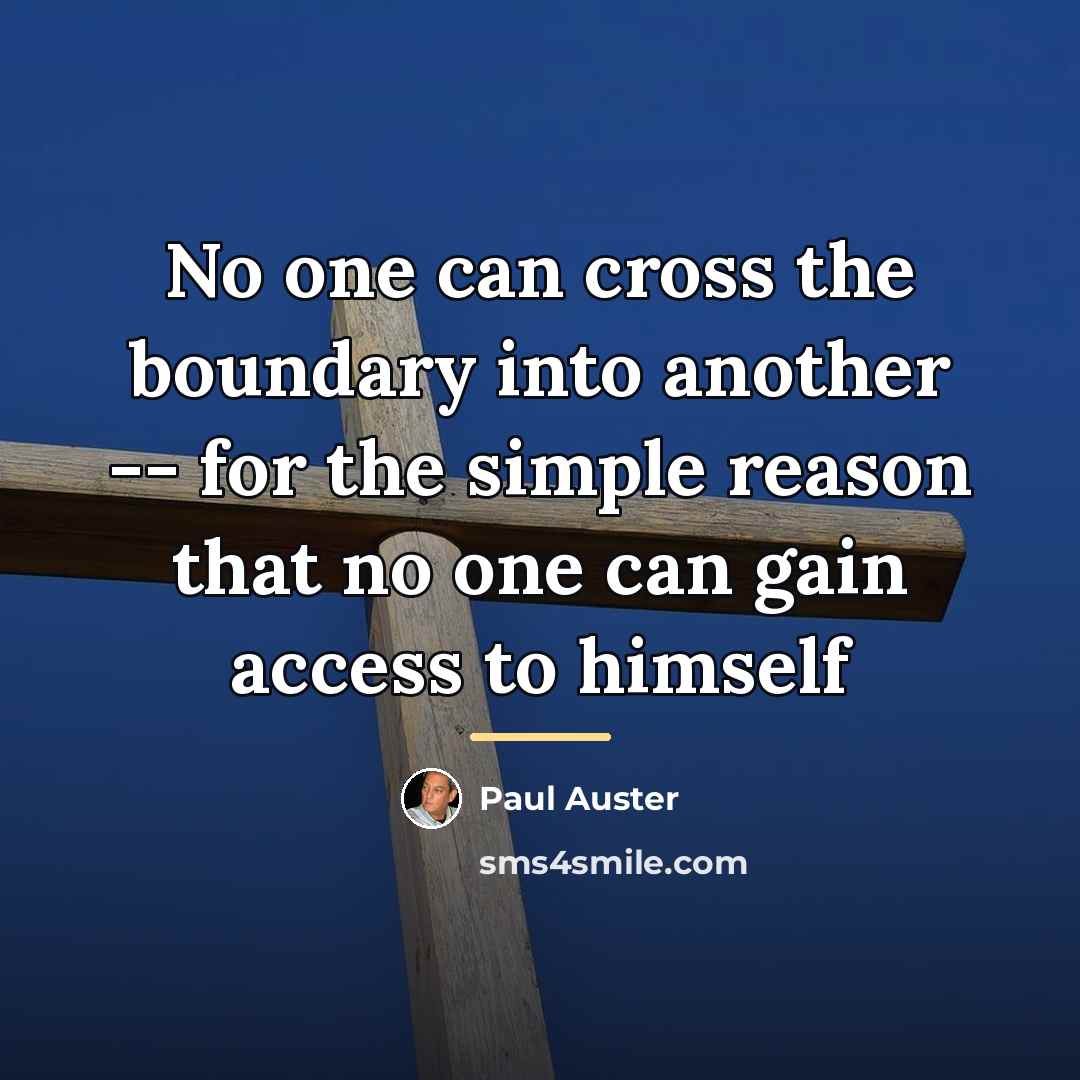 “No one can cross the boundary into another -- for…” quote by Paul Auster