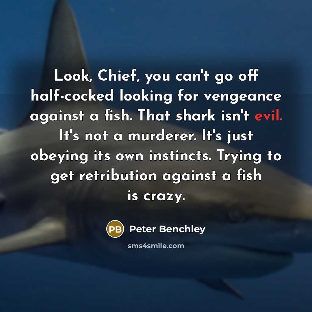“Look, Chief, you can't go off half-cocked looking for vengeance…” quote by Peter Benchley