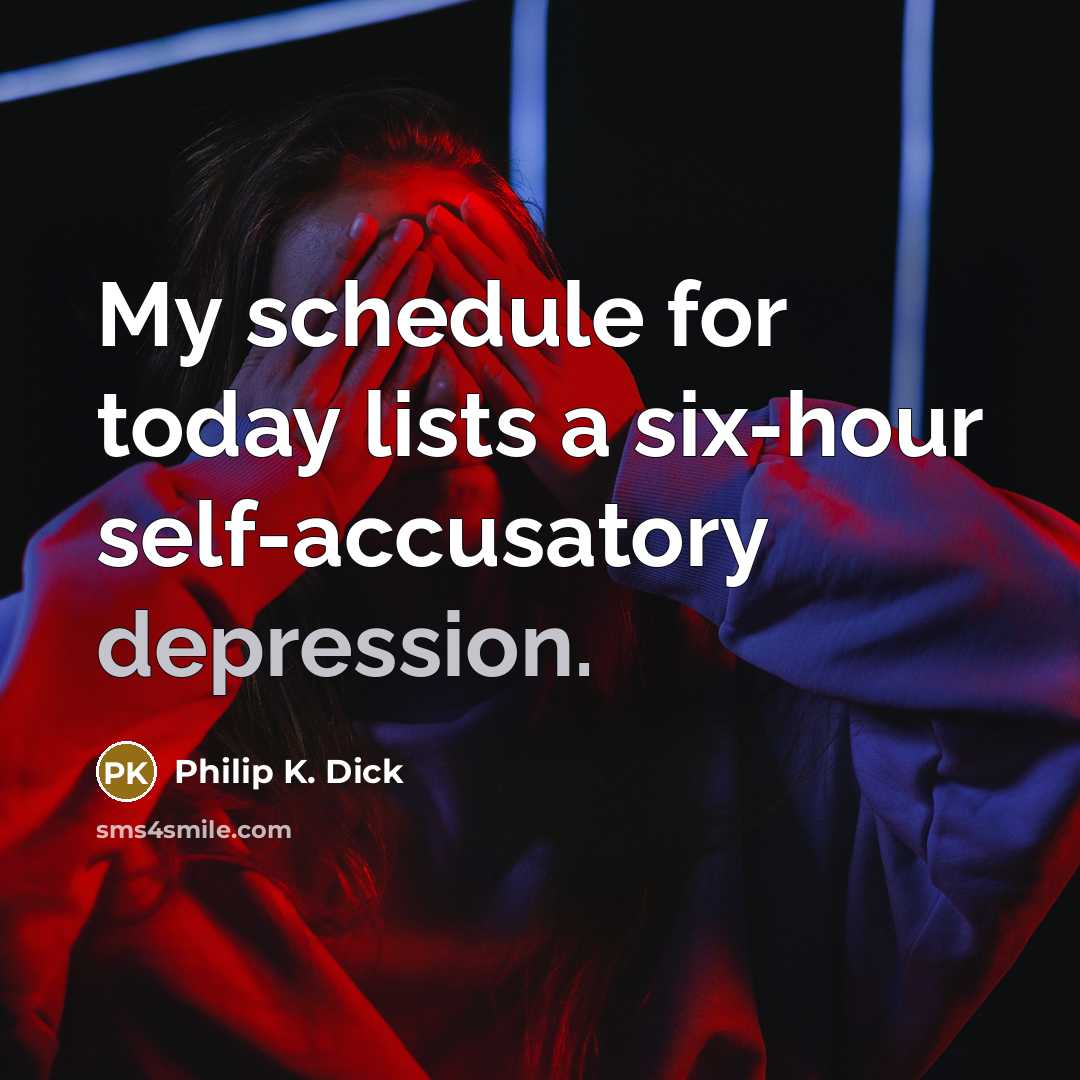“My schedule for today lists a six-hour self-accusatory depression.…” quote by Philip K. Dick