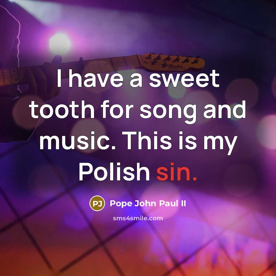 “I have a sweet tooth for song and music. This…” quote by Pope John Paul II