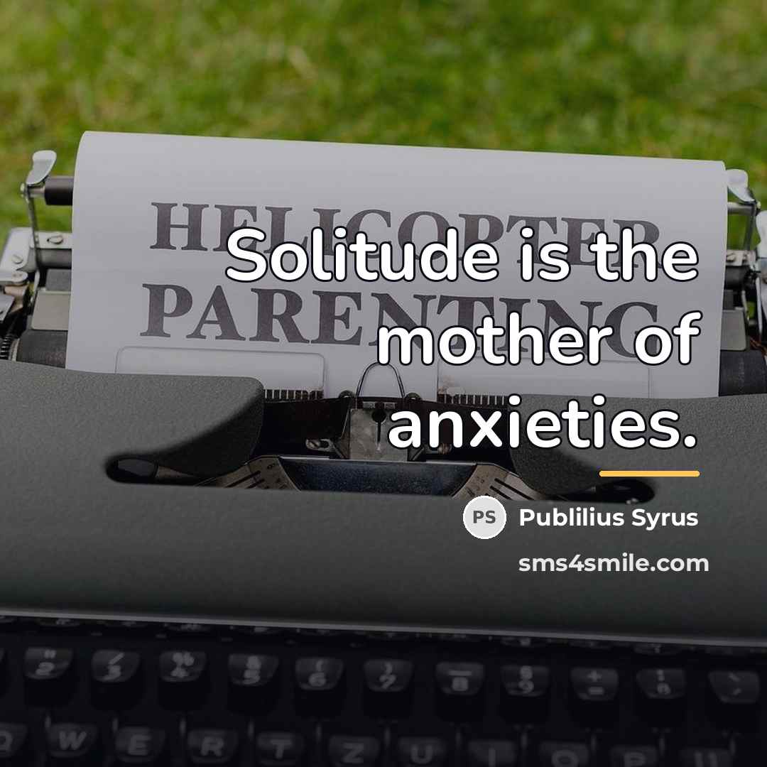 “Solitude is the mother of anxieties.…” quote by Publilius Syrus