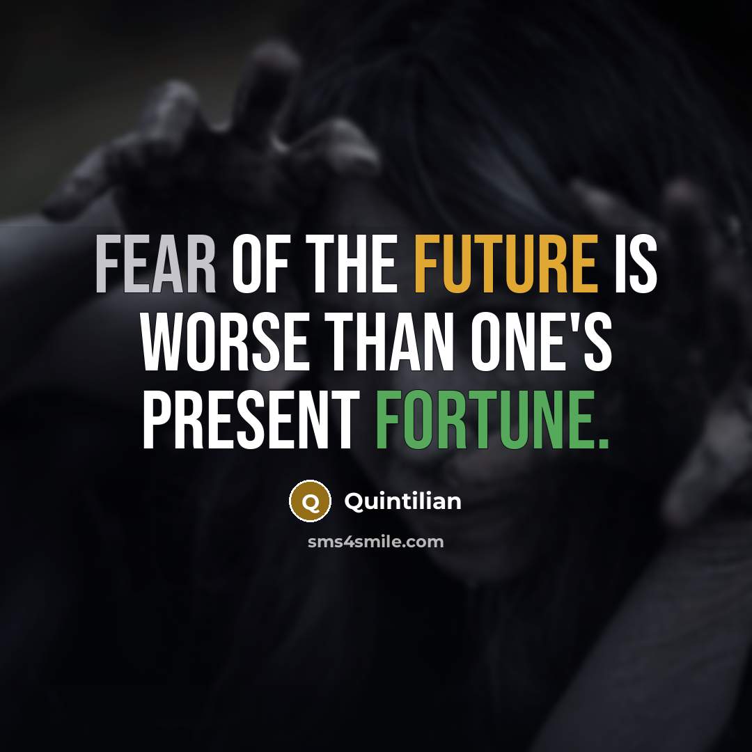 “Fear of the future is worse than one's present fortune.…” quote by Quintilian