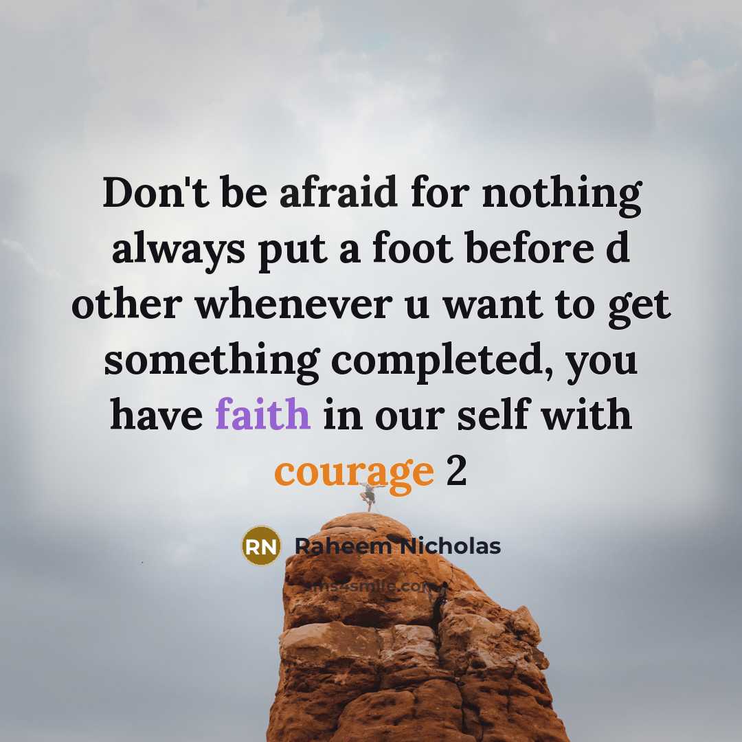 “Don't be afraid for nothing always put a foot before d other whenever u want to get something completed, you have faith in our self with courage 2” quote by Raheem Nicholas