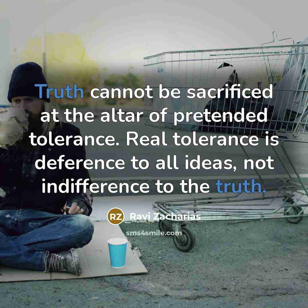“Truth cannot be sacrificed at the altar of pretended tolerance.…” quote by Ravi Zacharias