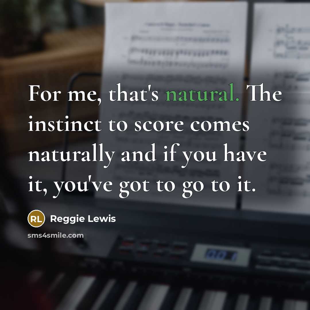 “For me, that's natural. The instinct to score comes naturally…” quote by Reggie Lewis