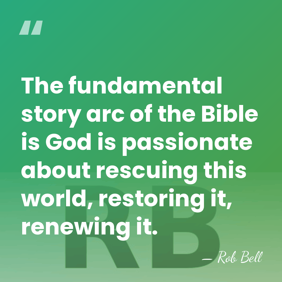 The fundamental story arc of the Bible is God is passionate about&hellip; - Rob Bell