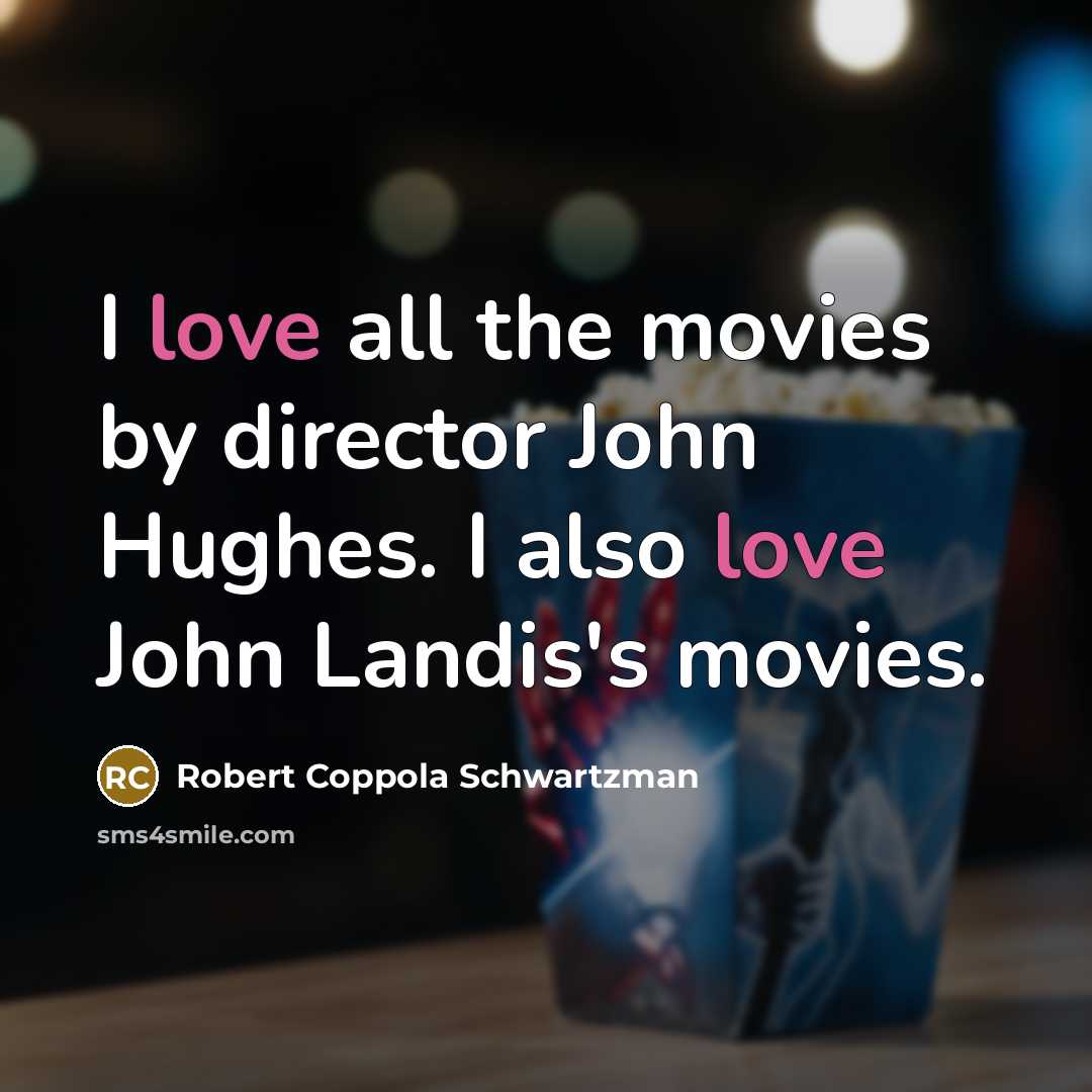 “I love all the movies by director John Hughes. I…” quote by Robert Coppola Schwartzman