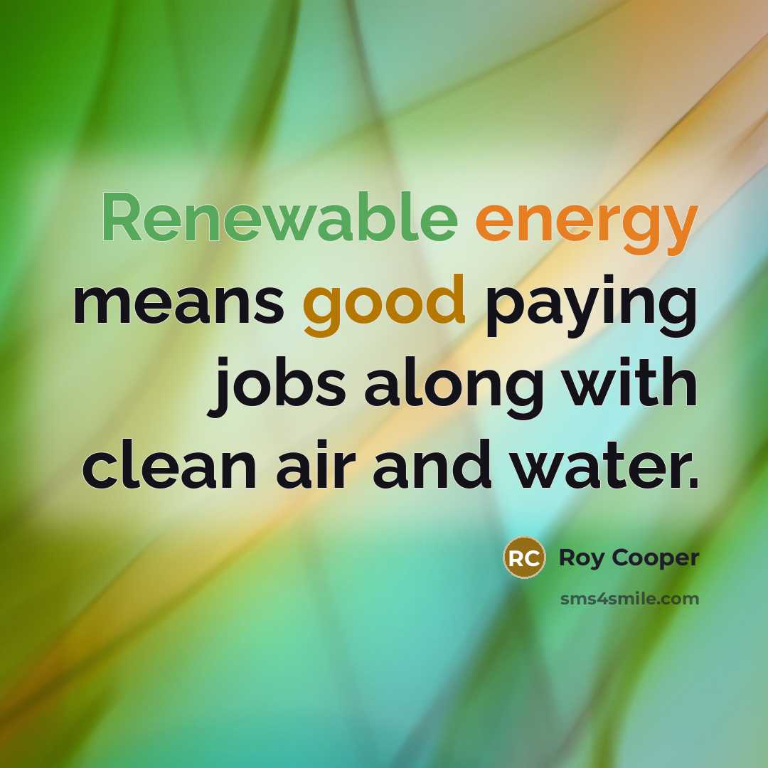 “Renewable energy means good paying jobs along with clean air…” quote by Roy Cooper