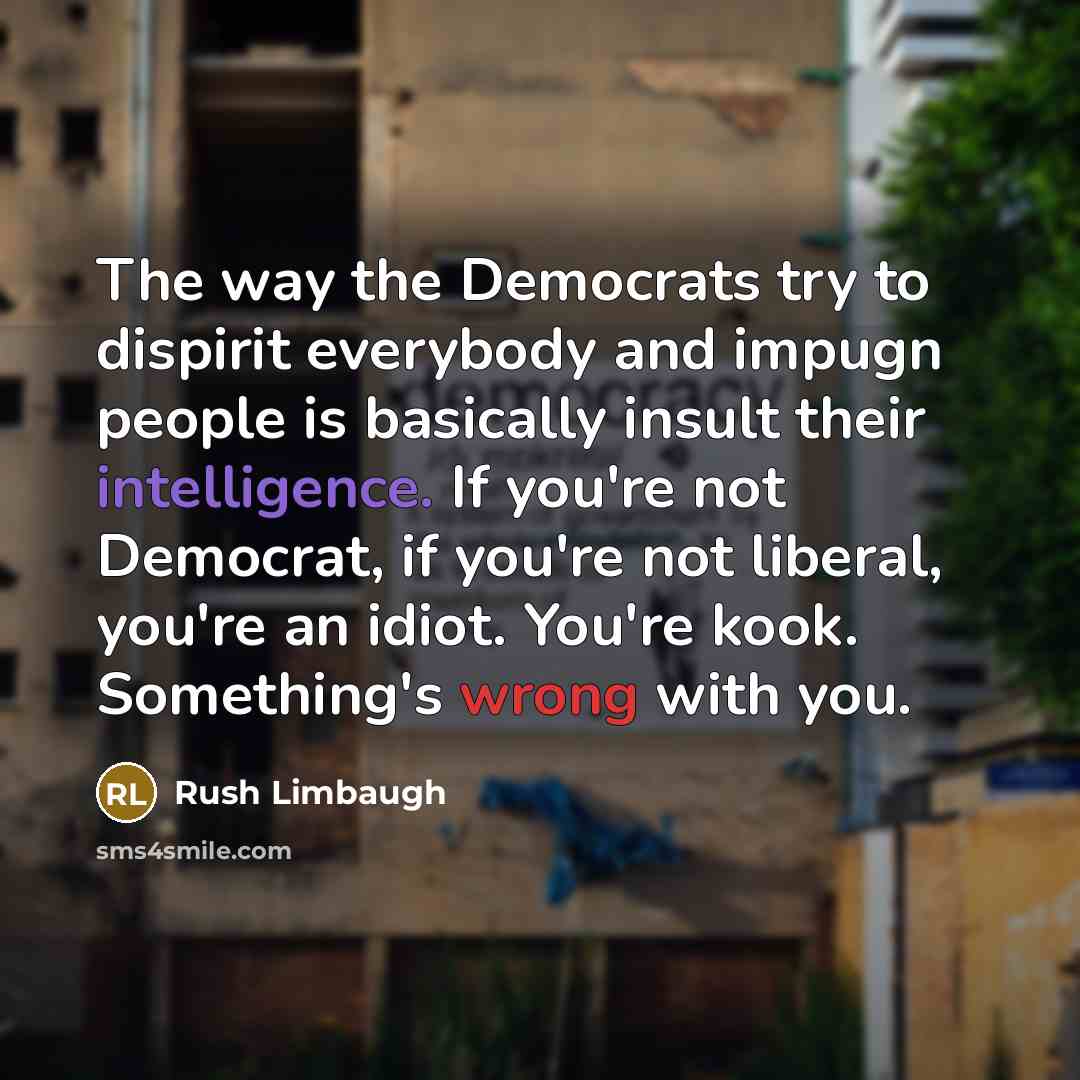 “The way the Democrats try to dispirit everybody and impugn…” quote by Rush Limbaugh