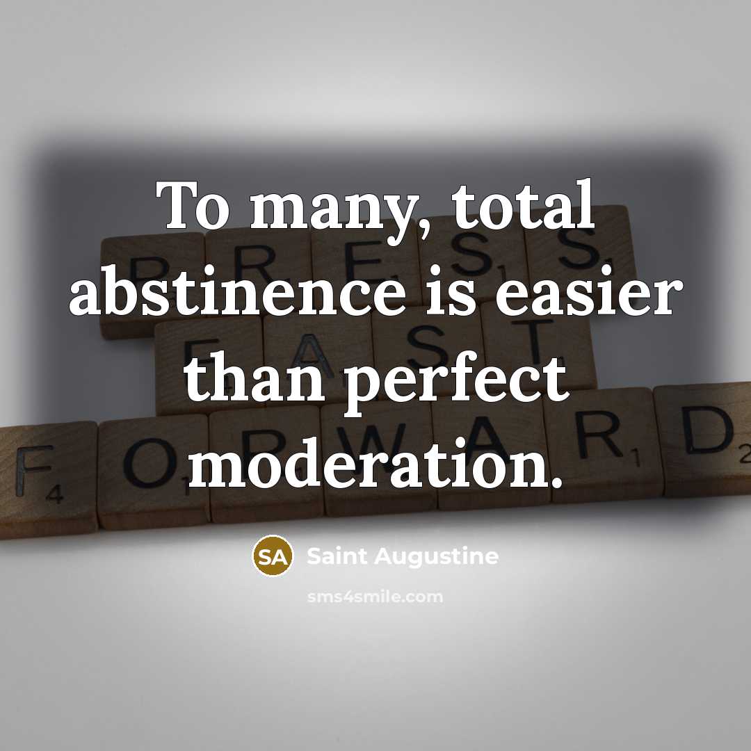 “To many, total abstinence is easier than perfect moderation.” quote by Saint Augustine