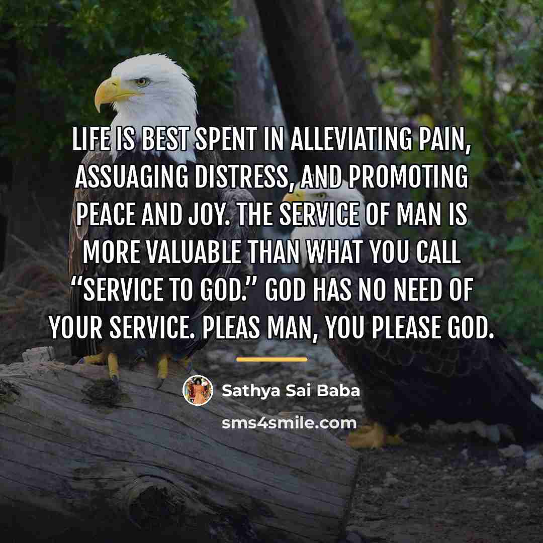 “Life is best spent in alleviating pain, assuaging distress, and…” quote by Sathya Sai Baba