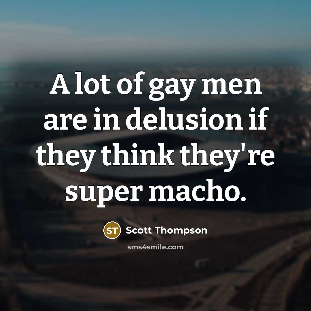 “A lot of gay men are in delusion if they…” quote by Scott Thompson