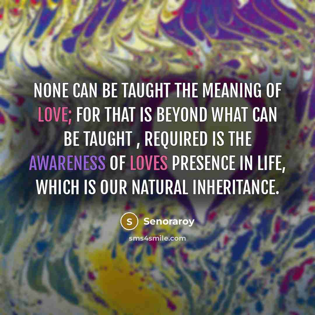 “None can be taught the meaning of love; for that…” quote by Senoraroy
