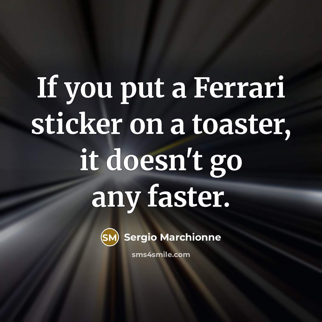 “If you put a Ferrari sticker on a toaster, it…” quote by Sergio Marchionne
