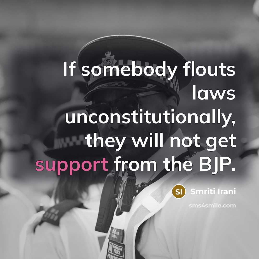 “If somebody flouts laws unconstitutionally, they will not get support…” quote by Smriti Irani
