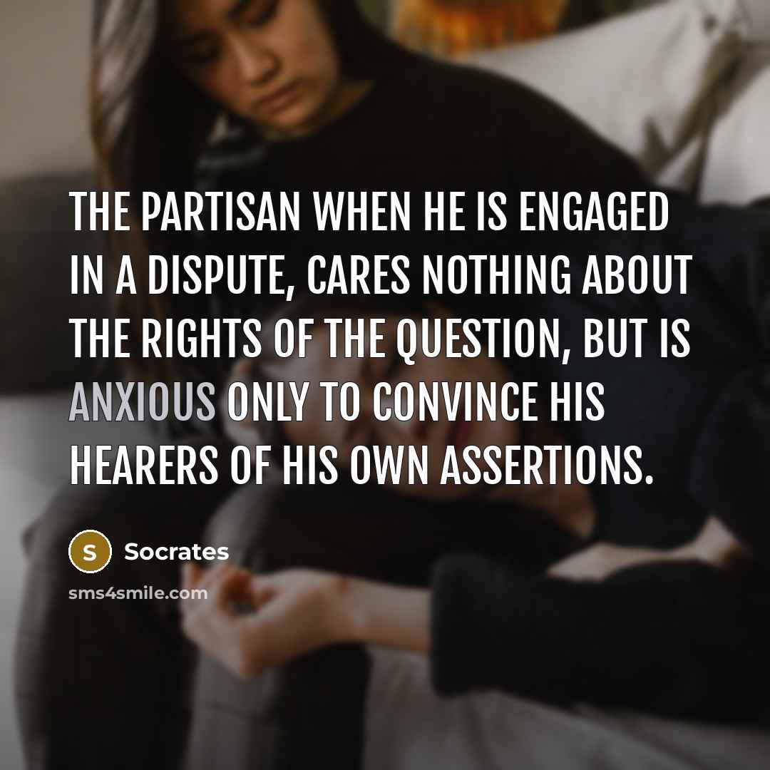 “The partisan when he is engaged in a dispute, cares…” quote by Socrates