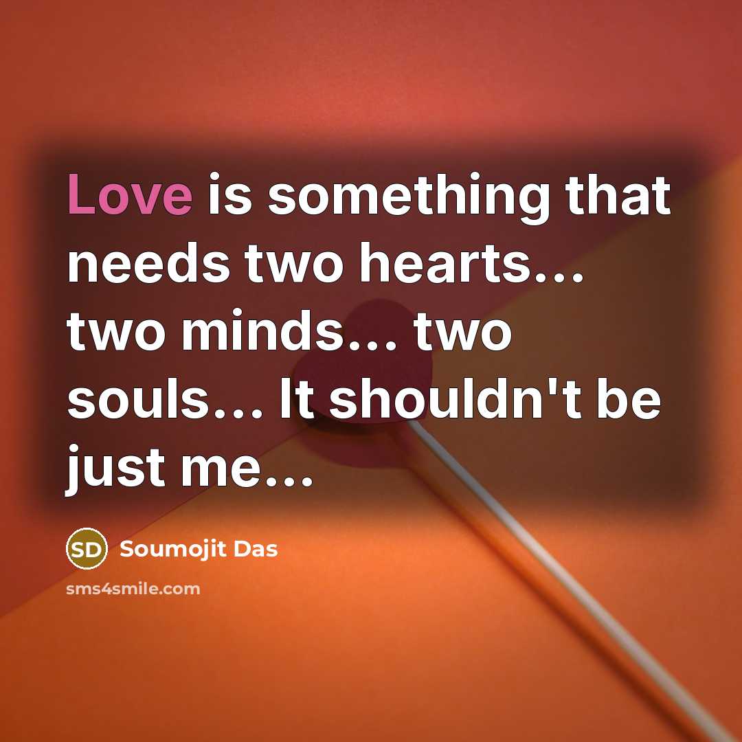 “Love is something that needs two hearts... two minds... two…” quote by Soumojit Das