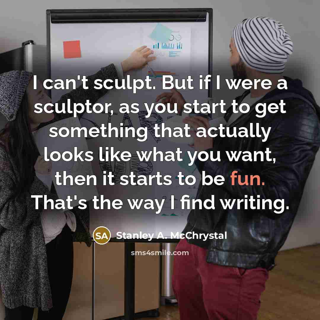 “I can't sculpt. But if I were a sculptor, as…” quote by Stanley A. McChrystal