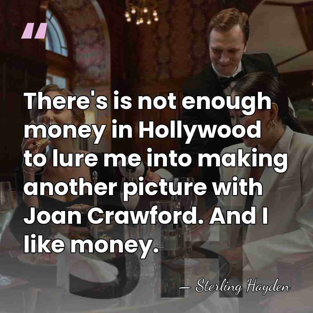 There's is not enough money in Hollywood to lure me into making&hellip; - Sterling Hayden