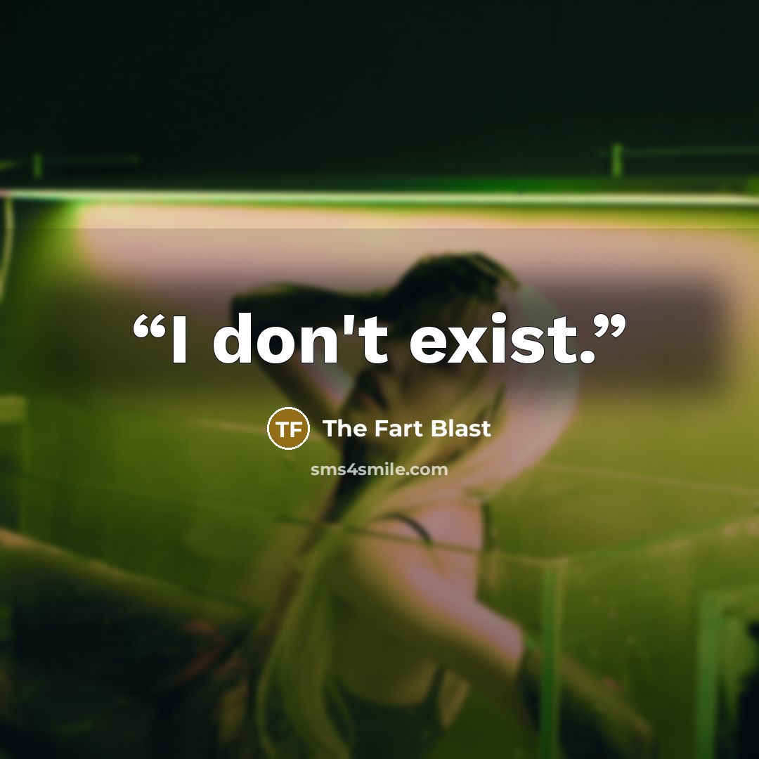 “I don't exist.” quote by The Fart Blast