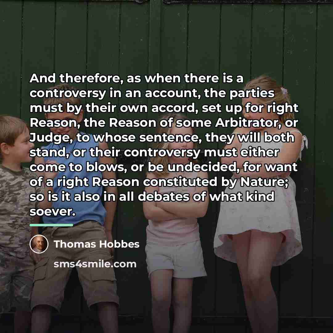 “And therefore, as when there is a controversy in an…” quote by Thomas Hobbes