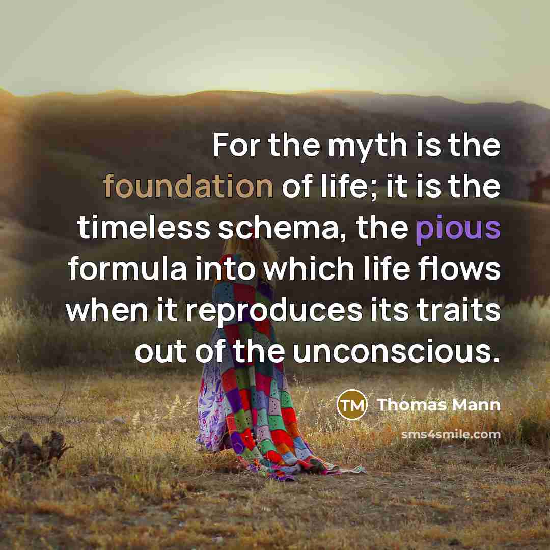 “For the myth is the foundation of life; it is…” quote by Thomas Mann