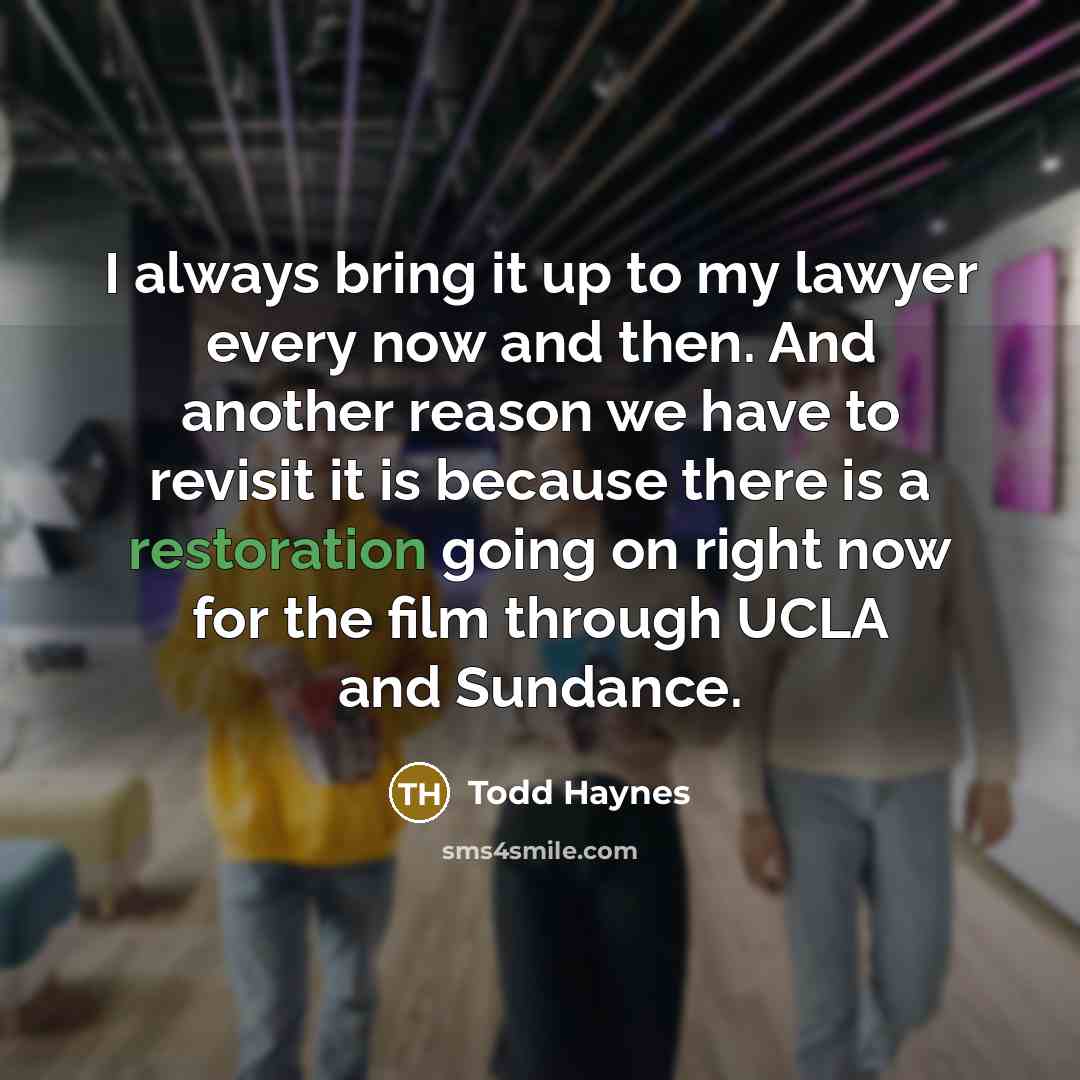 “I always bring it up to my lawyer every now…” quote by Todd Haynes