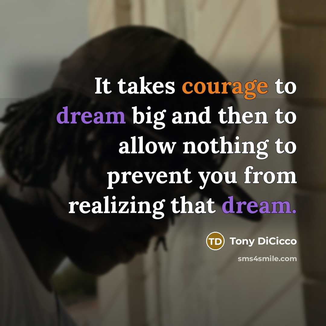 “It takes courage to dream big and then to allow…” quote by Tony DiCicco