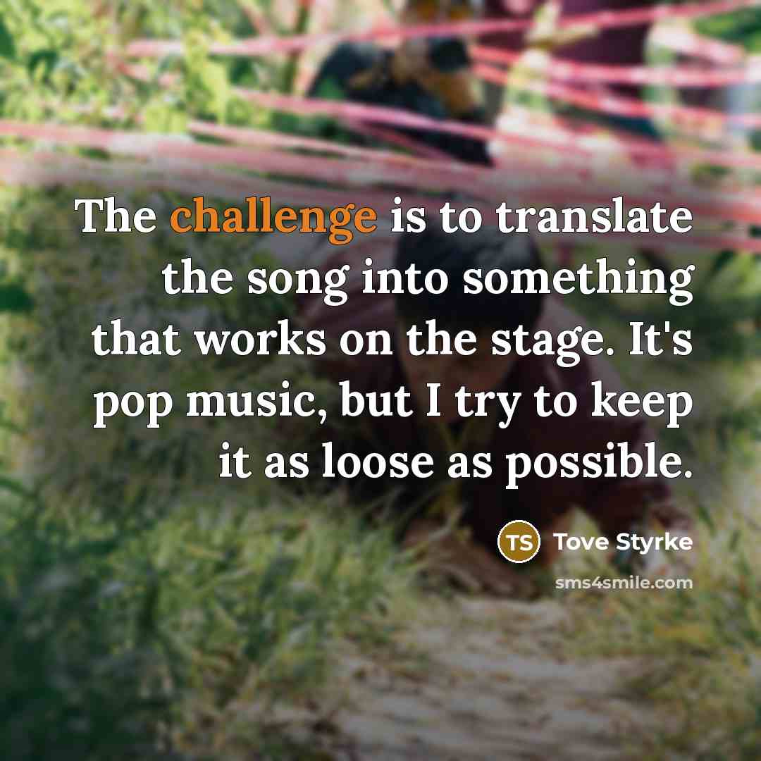 “The challenge is to translate the song into something that…” quote by Tove Styrke